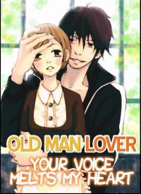 Your Voice Melts My Heart: Old man Lover