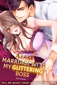 A Fake Marriage With My Glittering Boss ~ Tell Me What Your Favorite Position Is